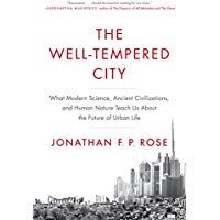 The Well-Tempered City: What Modern Science, Ancient Civilizations, and Human Nature Teach Us About the Future of Urban Life