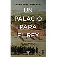 Un palacio para el Rey: El Buen Retiro y la corte de Felipe IV (Historia)