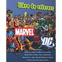 DC vs Marvel Superh&eacute;roes Libro de Colorear: Batman vs Hulk, Iron Man vs Lex Luthor, Spider-Man vs Robin, Thor vs Superman, Wolverine vs Joker, Wonder Woman vs Storm, muchos m&aacute;s para ni&ntilde;as y ni&ntilde;os ...
