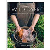 The Wild Dyer: A guide to natural dyes & the art of patchwork & stitch (English Edition)