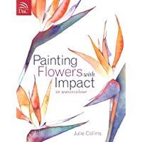Painting Flowers with Impact in Watercolor: In Watercolour