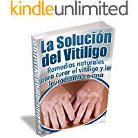 La Soluci&oacute;n del Vitiligo: Remedios naturales para curar el vit&iacute;ligo y la leucoderma en casa