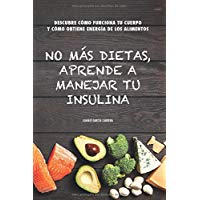 No m&aacute;s dietas, aprende a manejar tu insulina: Descubre c&oacute;mo funciona tu cuerpo cuando comemos y c&oacute;mo obtiene energ&iacute;a de los diferentes alimentos