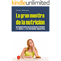 La Gran Mentira de la Nutrici&oacute;n: Derribando los mitos que nos han llevado a la obesidad, la diabetes y la enfermedad degenerativa