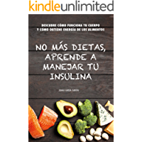 No m&aacute;s dietas, aprende a manejar tu insulina: Descubre c&oacute;mo funciona tu cuerpo cuando comemos y c&oacute;mo obtiene energ&iacute;a de los diferentes alimentos