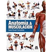 Anatom&iacute;a & Musculaci&oacute;n. Gu&iacute;a visual completa (Color) (Deportes)