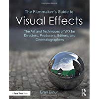 The Filmmaker's Guide to Visual Effects: The Art and Techniques of VFX for Directors, Producers, Editors and Cinematographers