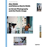 Alex Webb and Rebecca Norris Webb on Street Photography and the Poetic Image (The Photography Workshop Series)