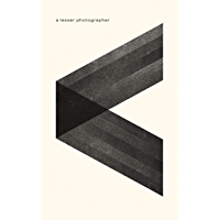 A Lesser Photographer: Escape the Gear Trap and Focus on What Matters (English Edition)