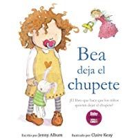 Bea deja el chupete: &iexcl;El libro que hace que los ni&ntilde;os quieran dejar el chupete!
