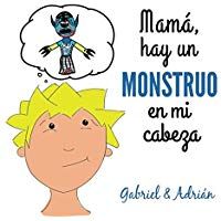 Mam&aacute; hay un monstruo en mi cabeza: C&oacute;mo ayudar a los ni&ntilde;os a gestionar las frustraciones y pensamientos negativos