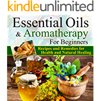 Essential Oils and Aromatherapy for Beginners: The Reference Guide for Weight Loss, Recipes and Remedies for Health and Natural Healing with Ancient Medicine Bible (English Edition)