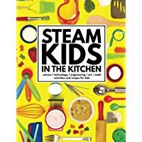 STEAM Kids in the Kitchen: Hands-On Science, Technology, Engineering, Art, & Math Activities & Recipes for Kids: Volume 3 (STEAM Kids Books)