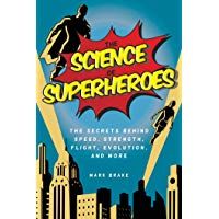 The Science of Superheroes: The Secrets Behind Speed, Strength, Flight, Evolution, and More
