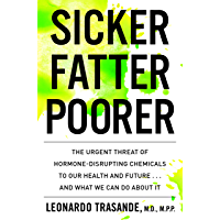 Sicker, Fatter, Poorer: The Urgent Threat of Hormone-Disrupting Chemicals to Our Health and Future . . . and What We Can Do About It (English Edition)