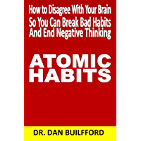 ATOMIC HABITS: How to Disagree With Your Brain so You Can Break Bad Habits and End Negative Thinking (English Edition)