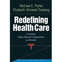 Redefining Health Care: Creating Value-based Competition on Results