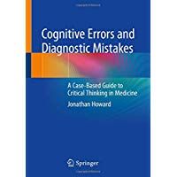 Cognitive Errors and Diagnostic Mistakes: A Case-Based Guide to Critical Thinking in Medicine