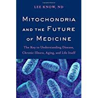Mitochondria and the Future of Medicine: The Key to Understanding Disease, Chronic Illness, Aging, and Life Itself