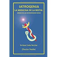 Iatrogenia: La medicina de la Bestia: Origen de las enfermedades raras