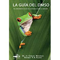 La Gu&iacute;a del DMSO: El conocimiento oculto de la naturaleza para la sanaci&oacute;nenes