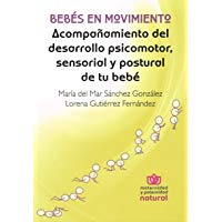 BEB&Eacute;S EN MOVIMIENTO. ACOMPA&Ntilde;AMIENTO DEL DESARROLLO PSICOMOTOR, SENSORIAL Y POSTURAL DE TU BEB&Eacute;