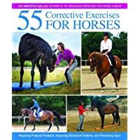 55 Corrective Exercises for Horses: Resolving Postural Problems, Improving Movement Patterns, and Preventing Injury
