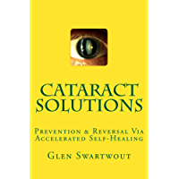 Cataract Solutions: Prevention & Reversal Via Accelerated Self-Healing (Natural Eye & Vision Care Book 4) (English Edition)
