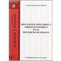 Regulaci&oacute;n Industrial Y Atraso Econ&oacute;mico En La Dictadura De Franco (URJC - Ciencias Jur&iacute;dicas y Sociales)