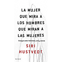 La mujer que mira a los hombres que miran a las mujeres: Ensayos sobre feminismo, arte y ciencia