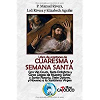 LIBRO DE ORACIONES DE CUARESMA Y SEMANA SANTA: Con V&iacute;a Crucis, Siete Palabras y Cinco Llagas de Nuestro Se&ntilde;or; y Santo Rosario, Siete Dolores y Novena a la Sant&iacute;sima Virgen
