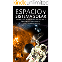 ESPACIO y SISTEMA SOLAR - Un Libro Electr&oacute;nico para Ni&ntilde;os sobre el Universo, nuestro Planeta y la Exploraci&oacute;n Espacial (Libros Infantiles y Juveniles n&ordm; 1)