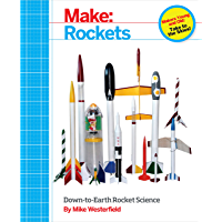 Make: Rockets: Down-to-Earth Rocket Science (English Edition)