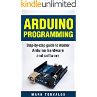 Arduino Programming: Step-by-step guide to mastering arduino hardware and software (Arduino, Arduino projects, Arduino uno, Arduino starter kit, Arduino ... mega, Arduino nano) (English Edition)