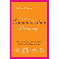 The Nurse's Communication Advantage: How Business Savvy Communication Can Advance Your Nursing Career (Nurse's Advantage)