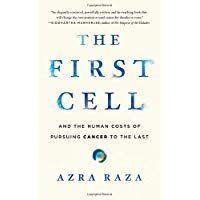 The First Cell: And the Human Costs of Pursuing Cancer to the Last