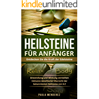 Heilsteine f&uuml;r Anf&auml;nger: Entdecken Sie die Kraft der Edelsteine. Anwendung und Wirkung verstehen. Inklusive detaillierter &Uuml;bersicht der bekanntesten Heilsteine von A-Z. (German Edition)