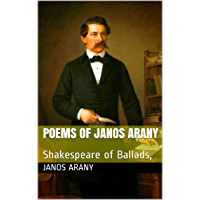 Poems of Janos Arany: Shakespeare of Ballads, (Hungarian poets Book 1) (English Edition)