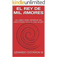 EL REY DE MIL AMORES: UN LIBRO PARA GENERAR MIL EMOCIONES SOLO A UNA MUJER