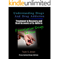 Prescription Drugs: Understanding Drugs and Drug Addiction (Treatment to Recovery and Real Accounts of Ex-Addicts Volume III &ndash; Prescription Drugs Edition Book 3) (English Edition)