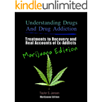 Marijuana: Understanding Drugs and Drug Addiction (Treatment to Recovery and Real Accounts of Ex-Addicts / Volume V Marijuana Edition Book 5) (English Edition)