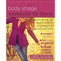Body Image Workbook for Teens: Activities to Help Girls Develop a Healthy Body Image in an Image-Obsessed World (An Instant Help Book for Teens)