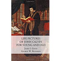 Life Pictures of John Calvin for Young and Old